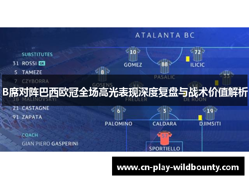 B席对阵巴西欧冠全场高光表现深度复盘与战术价值解析 B席对阵巴西欧冠全场高光表现深度复盘与战术价值解析