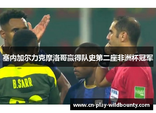 塞内加尔力克摩洛哥赢得队史第二座非洲杯冠军 塞内加尔力克摩洛哥赢得队史第二座非洲杯冠军