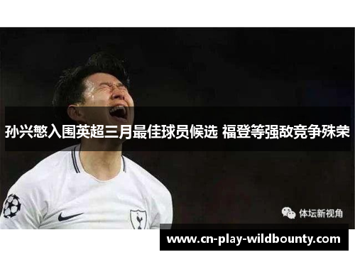孙兴慜入围英超三月最佳球员候选 福登等强敌竞争殊荣