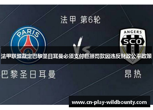 法甲联盟裁定巴黎圣日耳曼必须支付巨额罚款因违反财政公平政策