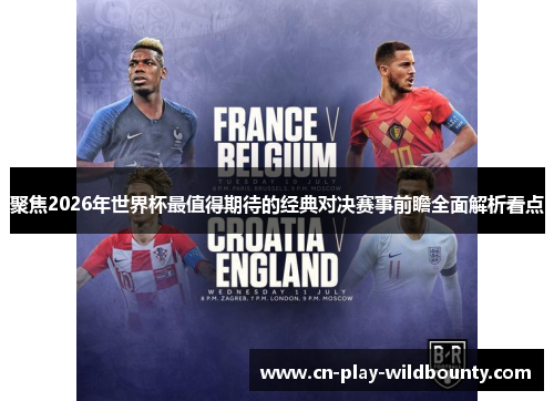 聚焦2026年世界杯最值得期待的经典对决赛事前瞻全面解析看点