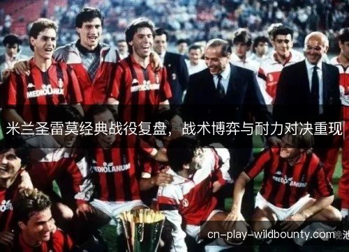 米兰圣雷莫经典战役复盘,战术博弈与耐力对决重现 米兰圣雷莫经典战役复盘,战术博弈与耐力对决重现